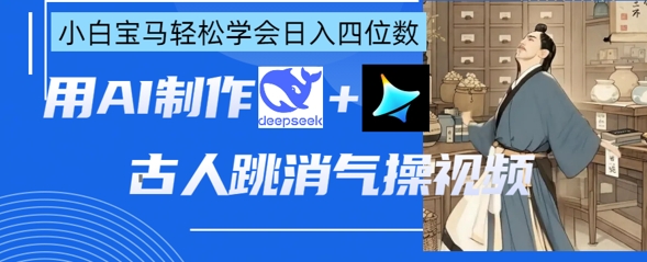 AI古人跳消气操视频制作，deepseek+即梦，小白宝马轻松学会日入四位数-枫客网创