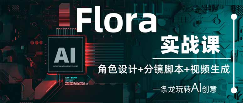 Flora实战课：角色设计+分镜脚本+视频生成，一条龙玩转AI创意-枫客网创