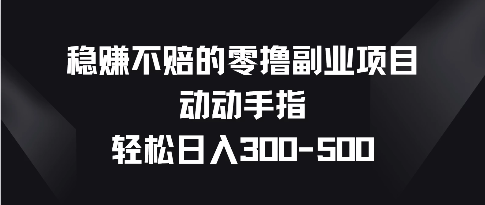 稳赚不赔的零撸副业项目，动动手指轻松日入300-500-枫客网创