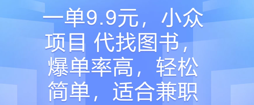 一单9.9元，小众项目 代找图书，爆单率高，轻松简单，适合兼职-枫客网创