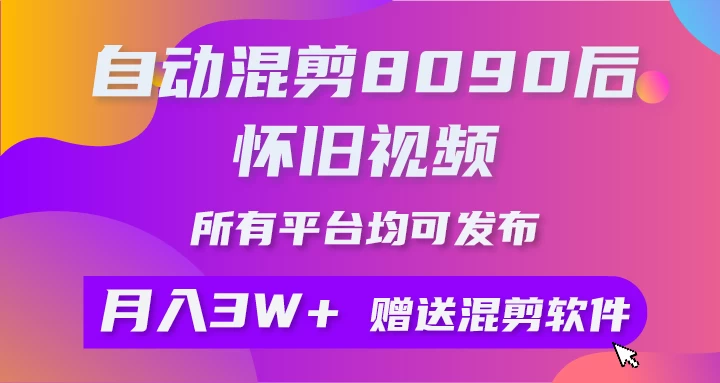 自动混剪8090后怀旧视频，所有平台均可发布，矩阵操作轻松月入3W+-枫客网创