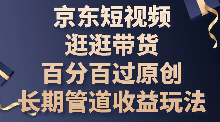 京东短视频逛逛带货，百分百过原创，长期管道收益玩法-枫客网创