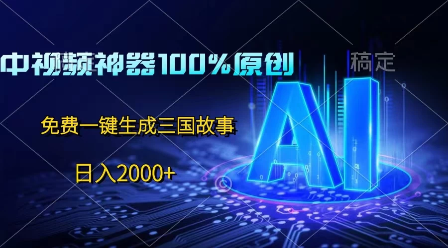 中视频神器100%过原创，免费AI一键生成三国故事，日入2000+-枫客网创