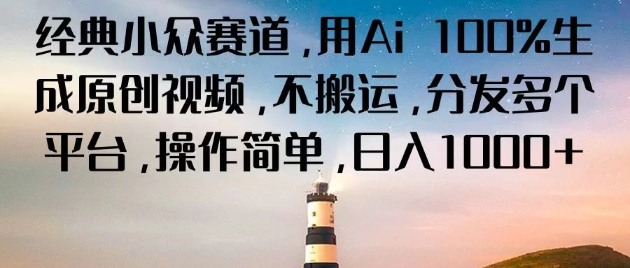 经典小众赛道，用Ai 100%生成原创视频，不搬运，分发多个平台，操作简单，日入1000+-枫客网创