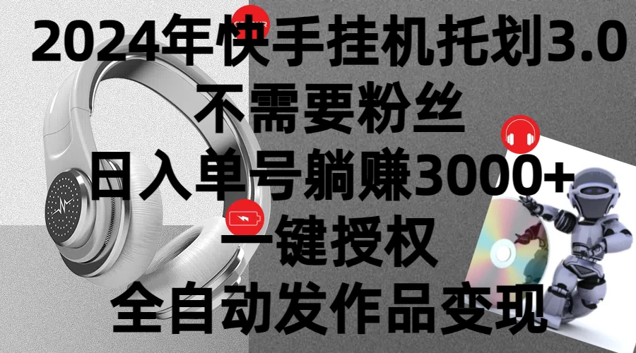 2024年挂机托管计划3.0，不需要粉丝，日入单号躺赚3000+，一键授权自动发作品变现-枫客网创