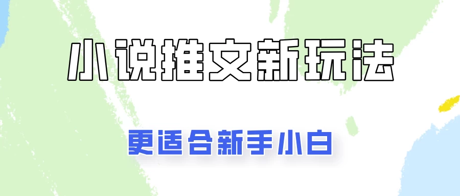 小说推文新玩法更新，更适合新手小白，更容易出单！-枫客网创