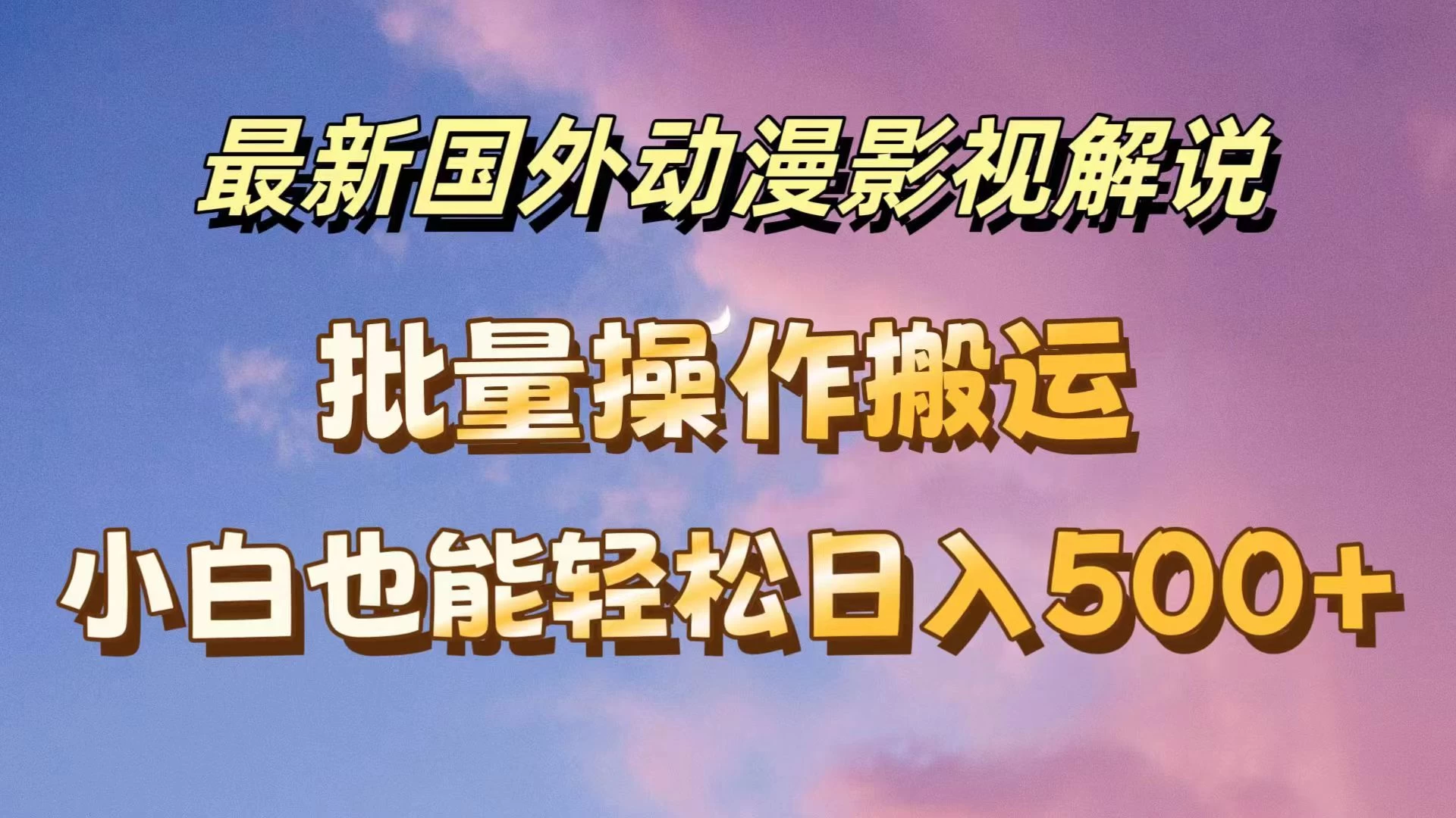 最新国外动漫影视解说，批量下载自动翻译，小白也能轻松日入500+-枫客网创