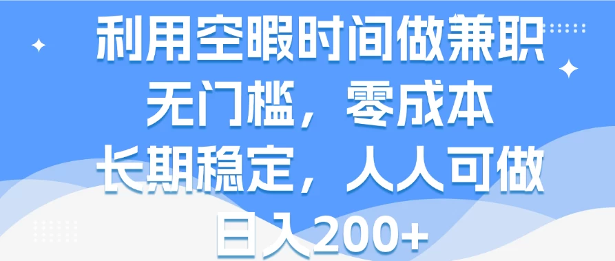 利用空暇时间做兼职，无门槛，零成本，长期稳定，人人可做，日入200+-枫客网创