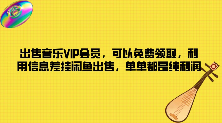 出售音乐VIP会员，可以免费领取，利用信息差挂闲鱼出售，单单都是纯利润-枫客网创