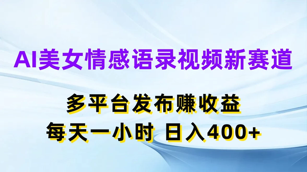 AI美女情感语录视频新赛道，多平台发布赚收益，每天一小时日入400+-枫客网创