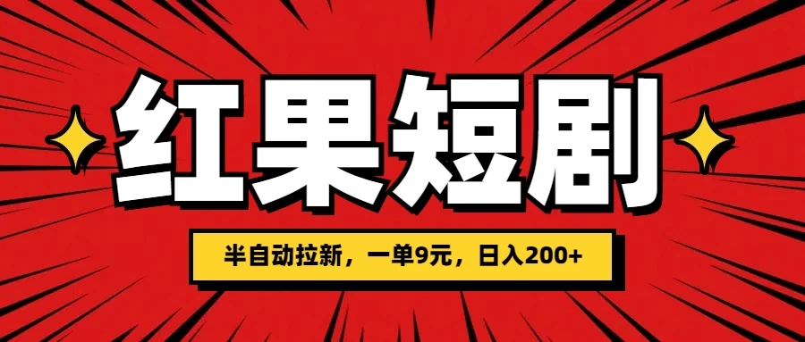 红果短剧半自动拉新，一单9元，日撸200+，可落地可放大-枫客网创