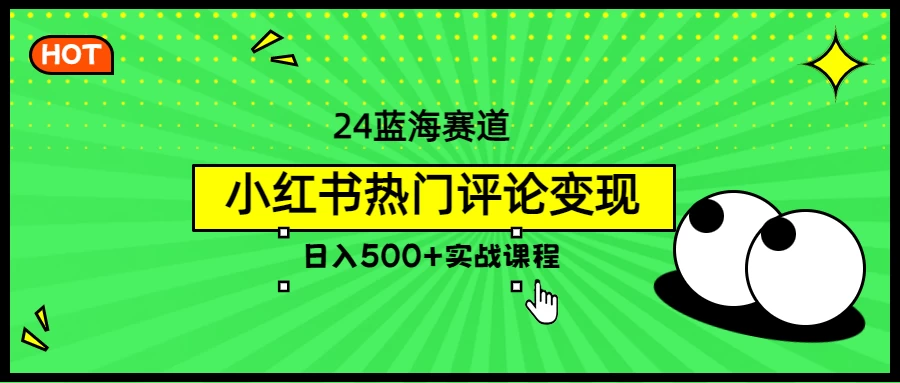 2024蓝海赛道，小红书热门评论变现，日入500+实战课程-枫客网创