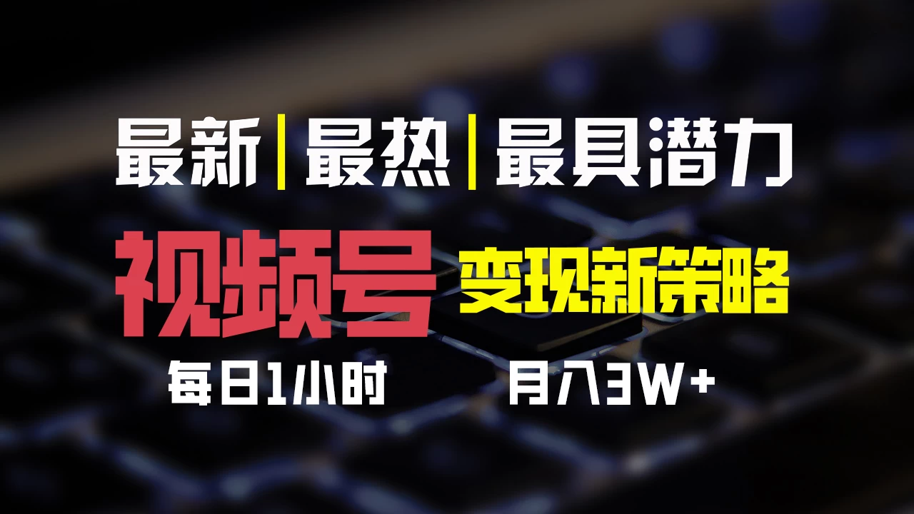 视频号变现新策略，每日只需一小时，月入30000+-枫客网创