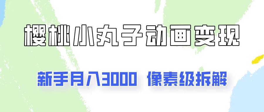 通过樱桃小丸子动画来变现的项目，一单100多，像素级教程！-枫客网创