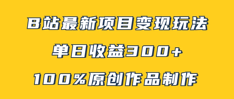 B站最新变现项目玩法，100%原创作品轻松制作，矩阵操作单日收益300+-枫客网创