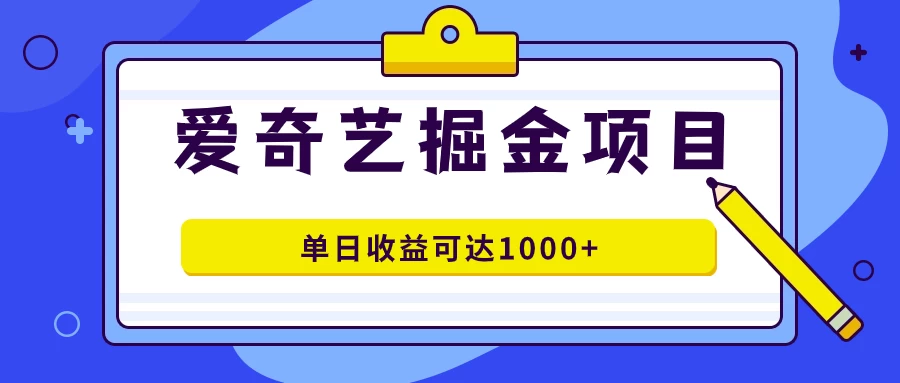 外面收费1980的爱奇艺掘金项目，一条作品几分钟完成，可批量操作，单日收益可达1000+-枫客网创