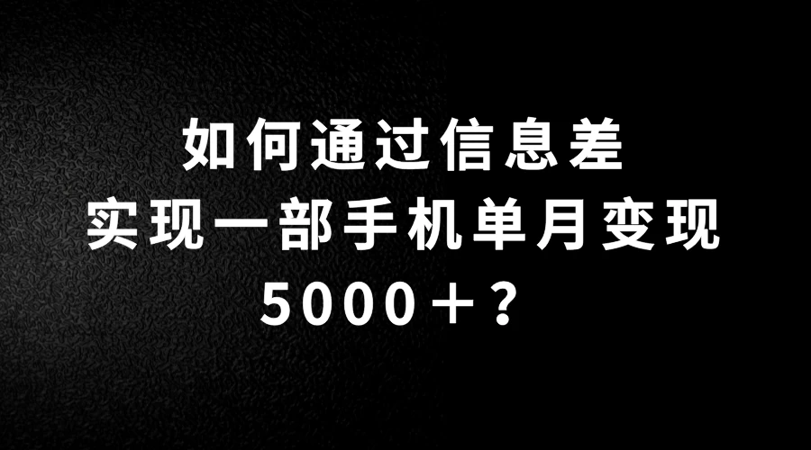 如何通过信息差实现一部手机单月变现5000＋？简单无脑搬砖玩法，快看看适不适合你-枫客网创