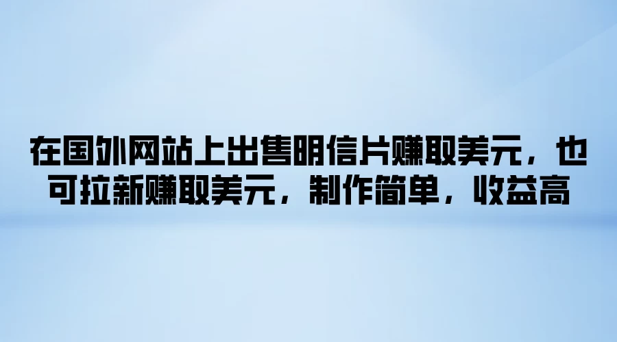 在国外网站上出售明信片赚取美元，也可拉新赚取美元，制作简单，收益高-枫客网创