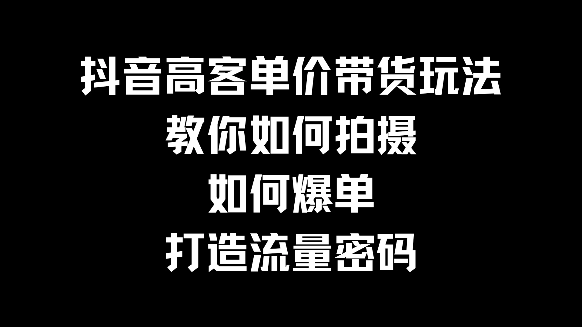 抖音高客单价带货玩法，教你如何拍摄，如何爆单，打造流量密码-枫客网创