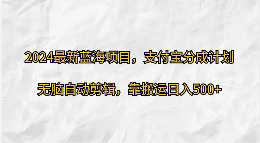 2024最新蓝海项目，支付宝分成计划，无脑自动剪辑，靠搬运日入500+-枫客网创