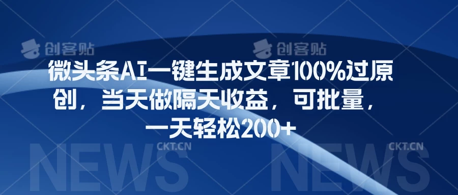 微头条AI一键生成文章100%过原创，当天做隔天收益，可批量，一天轻松200+-枫客网创