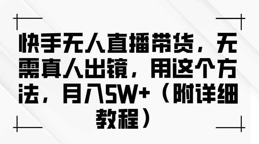 快手无人直播带货，无需真人出镜，用这个方法，月入5W+（附详细教程）-枫客网创