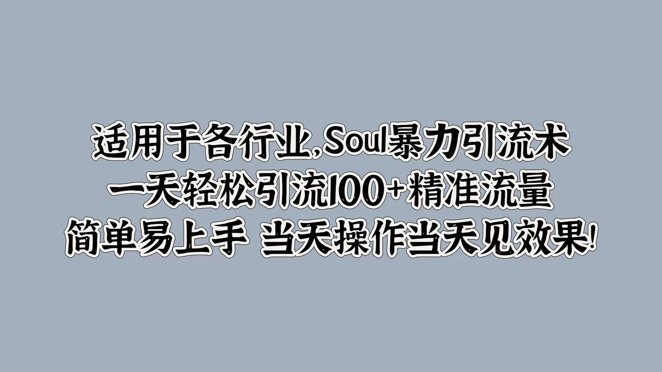 适用于各行业，Soul暴力引流术，一天轻松引流100+精准流量，简单易上手 当天操作当天见效果!-枫客网创