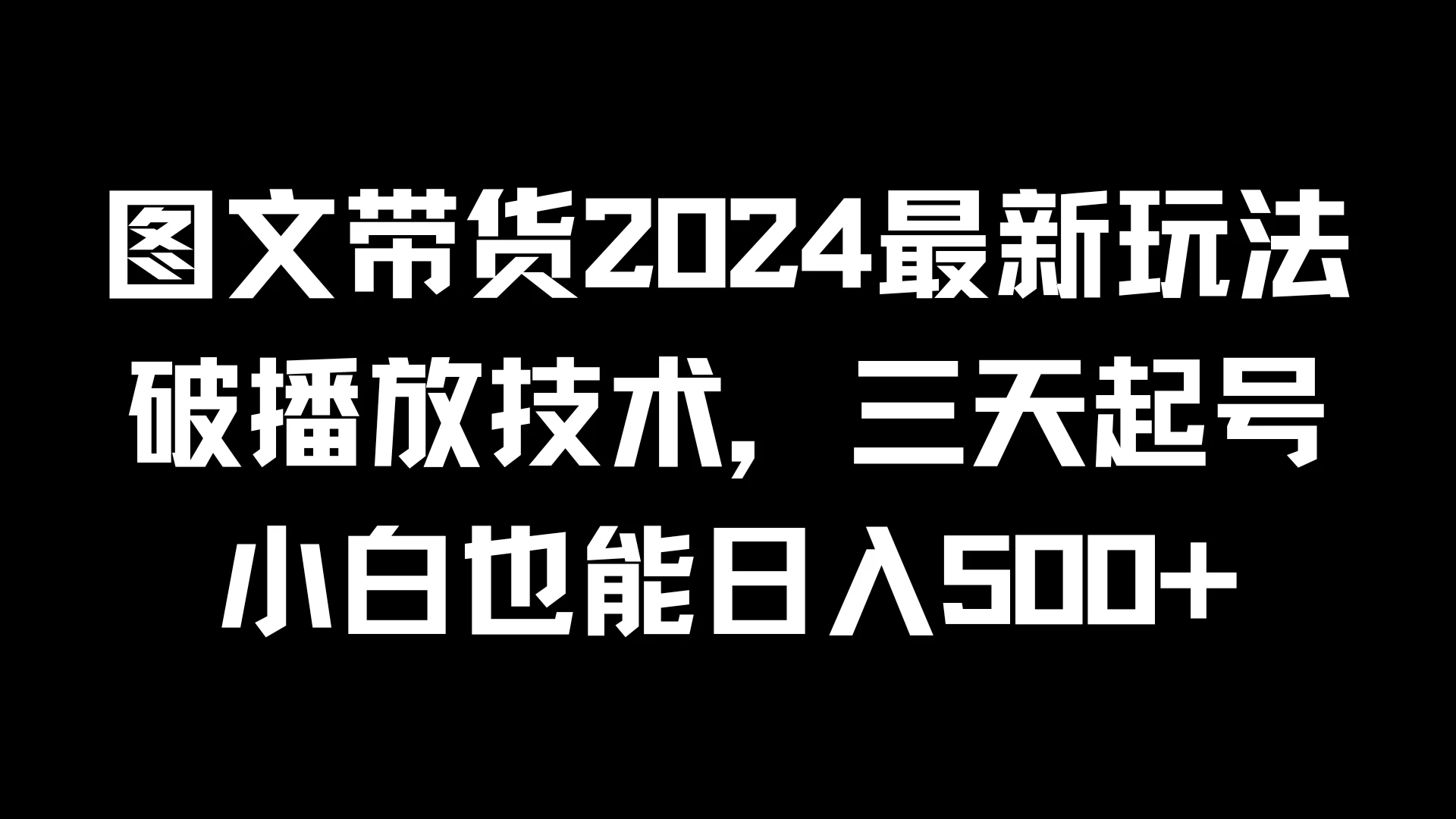 图文带货2024最新玩法，破播放技术，三天起号，小白也能日入500+-枫客网创