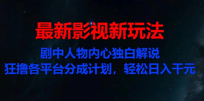 最新影视新玩法，剧中人物内心独白解说狂撸各平台分成计划，轻松日入干元-枫客网创