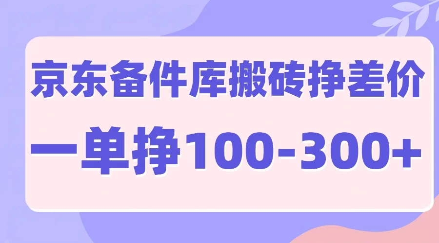 京东备件库搬砖项目，一单利润100-300+-枫客网创