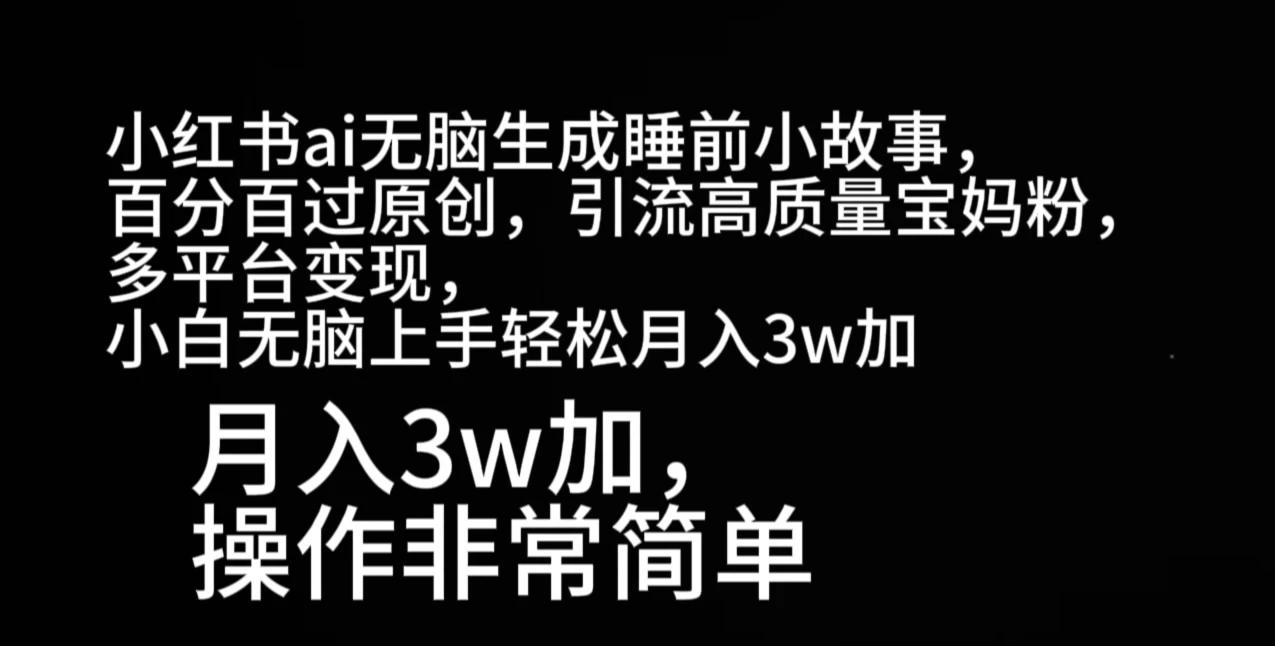 小红书ai无脑生成睡前小故事，百分百过原创，引流高质量宝妈粉，多平台变现，小白无脑上手轻松月入3w加-枫客网创