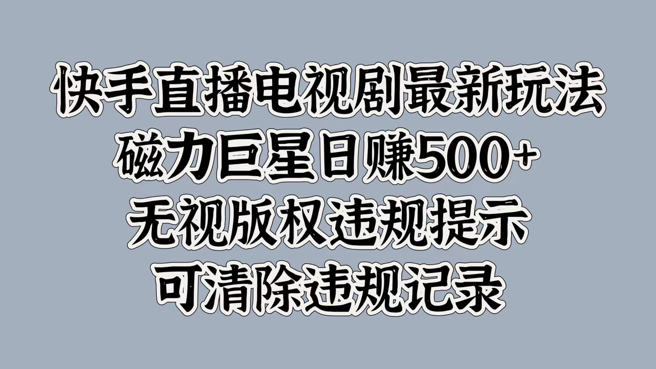 快手直播电视剧最新玩法，磁力巨星日赚500+，无视版权违规提示，可清除违规记录-枫客网创