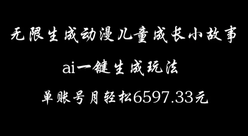 无限生成动漫儿童成长小故事，ai一键生成，单账号月轻松6597.33元-枫客网创