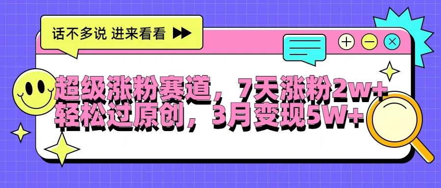 超级涨粉赛道，每天半小时，7天涨粉2W+，轻松过原创，3月变现5W+-枫客网创