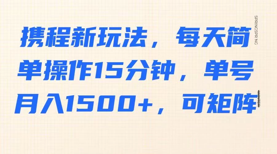 携程新玩法，每天简单操作15分钟，单号月入1500+，可矩阵-枫客网创